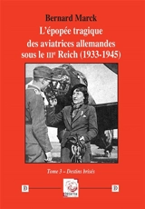 L'épopée tragique des aviatrices allemandes sous le IIIe Reich (1933-1945). Vol. 3. Destins brisés - Bernard Marck