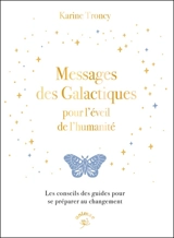 Messages des Galactiques pour l'éveil de l'humanité : les conseils des guides pour se préparer au changement - Karine Troncy