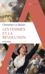 Les femmes et la Révolution : 1770-1830 - Christine Le Bozec