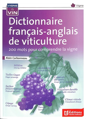 Dictionnaire français-anglais de viticulture : 200 mots pour comprendre la vigne. Dictionnaire français-anglais de viticulture : 200 names to understand the vine - Alain Carbonneau