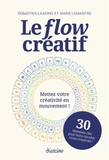 Le flow créatif : mettez votre créativité en mouvement ! : 30 éléments-clés pour faire circuler votre créativité ! - Sébastien Laading