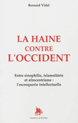 La haine contre l'Occident : entre sinophilie, islamolâtrie et afrocentrisme : l'escroquerie intellectuelle - Bernard Vidal
