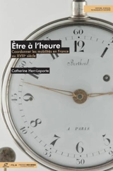 Etre à l'heure : coordonner les mobilités en France au XVIIIe siècle - Catherine Herr-Laporte