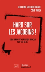 Haro sur les Jacobins : essai sur un mythe politique français : XVIIIe-XXIe siècle - Guillaume Roubaud-Quashie