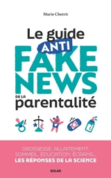 Le guide anti fake news de la parentalité : grossesse, allaitement, sommeil, éducation, écrans... les réponses de la science - Marie Chetrit