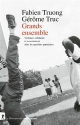 Grands ensemble : violence, solidarité et ressentiment dans les quartiers populaires - Fabien Truong