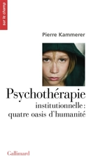 Psychothérapie institutionnelle : quatre oasis d'humanité - Pierre Kammerer
