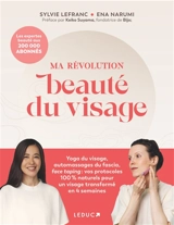 Ma révolution beauté du visage : yoga du visage, automassage du fascia, face taping : vos protocoles 100 % naturels pour un visage transformé en 4 semaines - Sylvie Lefranc