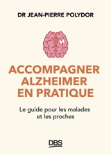 Accompagner Alzheimer en pratique : le guide pour les malades et les proches - Jean-Pierre Polydor