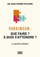 Parkinson : que faire ? à quoi s'attendre ? : le guide pratique - Jean-Pierre Polydor