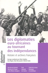 Les diplomaties euro-africaines au tournant des indépendances : histoire et archives françaises : années cinquante-années quatre-vingt