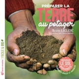 Préparer la terre au potager : préserver le sol et la biodiversité, techniques douces et durables - Blaise Leclerc