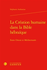 La création humaine dans la Bible hébraïque : entre Orient et Méditerranée - Stéphanie Anthonioz