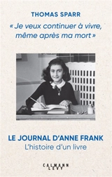 Je veux continuer à vivre, même après ma mort : le Journal d'Anne Frank : l'histoire d'un livre - Thomas Sparr