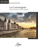 La Conciergerie : petites anecdotes et grandes tragédies - Françoise Chevrier