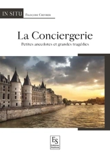 La Conciergerie : petites anecdotes et grandes tragédies - Françoise Chevrier