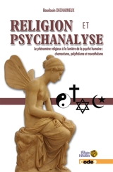 Religion et psychanalyse : le phénomène religieux à la lumière de la psyché humaine : chamanisme, polythéisme et monothéisme - Baudouin Decharneux