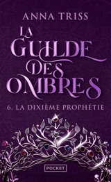 La guilde des ombres. Vol. 6. La dixième prophétie - Anna Triss