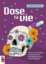 Dose ta vie : Pour en connaître davantage sur les dépendances et les drogues - Marie-Eve Morin