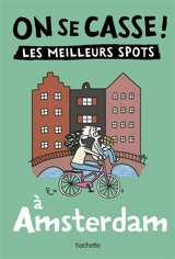 On se casse ! : les meilleurs spots à Amsterdam - Clémentine Latron