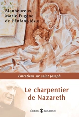 Le charpentier de Nazareth : entretiens sur saint Joseph - Marie-Eugène de l'Enfant-Jésus