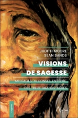 Visions de sagesse : messages du conseil en esprit des treize grands-mères - Judith Moore