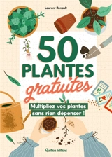 50 plantes gratuites : multipliez vos plantes sans rien dépenser ! - Laurent Renault