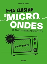 Ma cuisine au micro-ondes : 100 recettes sans prise de tête - Céline de Cérou