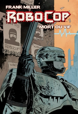 Robocop, mort ou vif : l'intégrale - Frank Miller