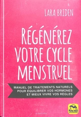 Régénérez votre cycle menstruel : manuel de traitements naturels pour équilibrer vos hormones et mieux vivre vos règles - Lara Briden