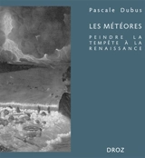 Les météores : peindre la tempête à la Renaissance - Pascale Dubus