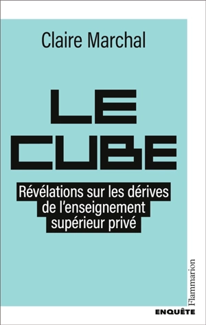 Le cube : révélations sur les dérives de l'enseignement supérieur privé - Claire Marchal