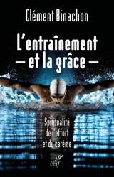 L'entraînement et la grâce : spiritualité de l'effort et du carême - Clément Binachon