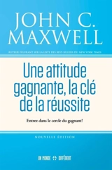 Une attitude gagnante, la clé de la réussite : Entrez dans le cercle du gagnant ! - John C. Maxwell