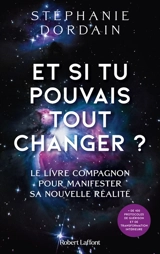 Et si tu pouvais tout changer ? : le livre compagnon pour manifester sa nouvelle réalité : + de 100 protocoles de guérison et de transformation intérieure - Stéphanie Dordain