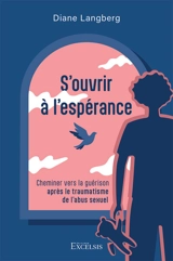 S'ouvrir à l'espérance : cheminer vers la guérison après le traumatisme de l'abus sexuel - Diane Langberg