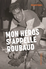 Mon héros s'appelle Roubaud : récit - Gérard Ejnès