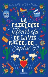 La fabuleuse telenovela de la vie ratée de Sophie D. - Céline Holynski