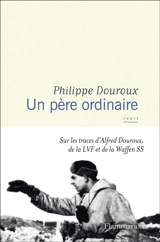 Un père ordinaire : sur les traces d'Alfred Douroux, de la LVF et de la Waffen SS : récit - Philippe Douroux