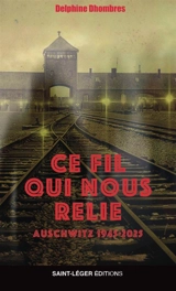 Ce fil qui nous relie : Auschwitz 1945-2025 - Delphine Dhombres