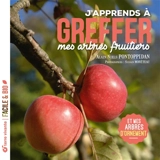J'apprends à greffer mes arbres fruitiers : et mes arbres d'ornement - Alain Pontoppidan