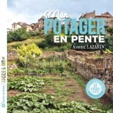 Mon potager en pente : conseils et techniques adaptés : 22 fiches plantes - Aymeric Lazarin
