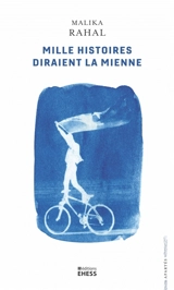 Mille histoires diraient la mienne : l'historienne, les témoins et leurs récits - Malika Rahal