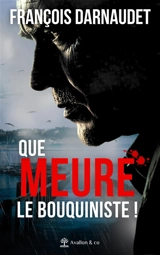 Que meure le bouquiniste ! - François Darnaudet-Malvy