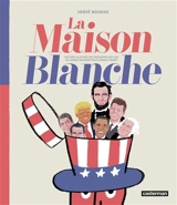 La Maison Blanche : histoire illustrée des présidents des USA de George Washington à Donald Trump - Hervé Bourhis