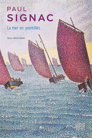 Paul Signac : la mer en pointillés - Denis-Michel Boëll