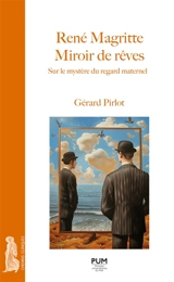 René Magritte, miroir de rêves : sur le mystère du regard maternel - Gérard Pirlot