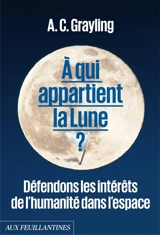 A qui appartient la Lune ? : défendons les intérêts de l'humanité dans l'espace - Anthony Clifford Grayling