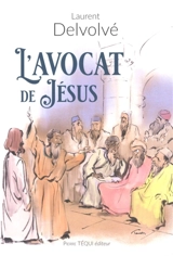 L'avocat de Jésus : plaidoiries méditatives - Laurent Delvolvé