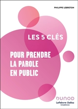 Les 5 clés pour prendre la parole en public - Philippe Lebreton